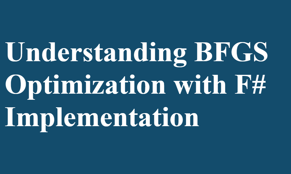 Understanding BFGS Optimization with F# Implementation